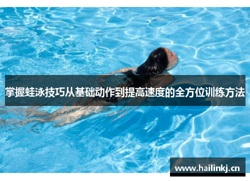 掌握蛙泳技巧从基础动作到提高速度的全方位训练方法